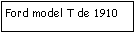 Zone de Texte: Ford model T de 1910